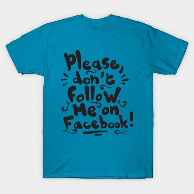 Please don't follow me on Facebook! T-Shirt by Superfunky